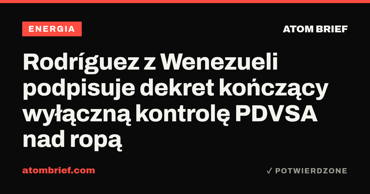 Rodríguez z Wenezueli podpisuje dekret kończący wyłączną kontrolę PDVSA nad ropą