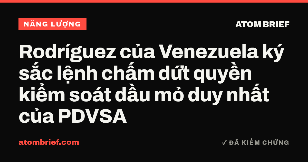Rodríguez của Venezuela ký sắc lệnh chấm dứt quyền kiểm soát dầu mỏ duy nhất của PDVSA