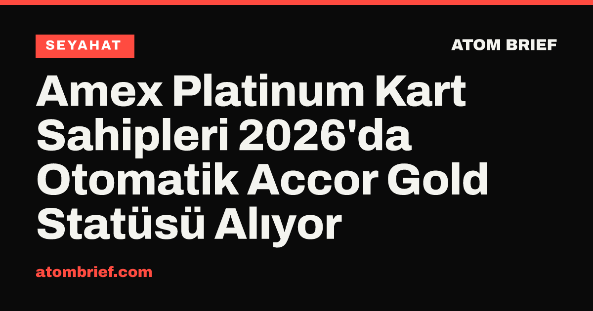 Amex Platinum Kart Sahipleri 2026'da Otomatik Accor Gold Statüsü Alıyor