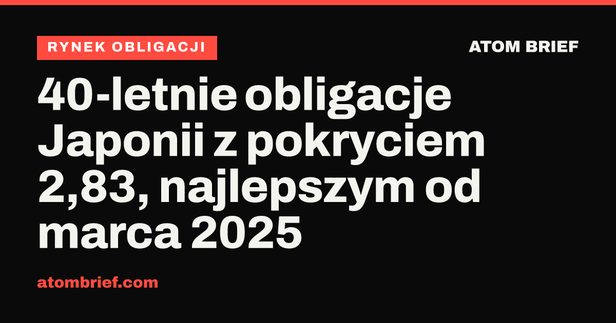 40-letnie obligacje Japonii z pokryciem 2,83, najlepszym od marca 2025