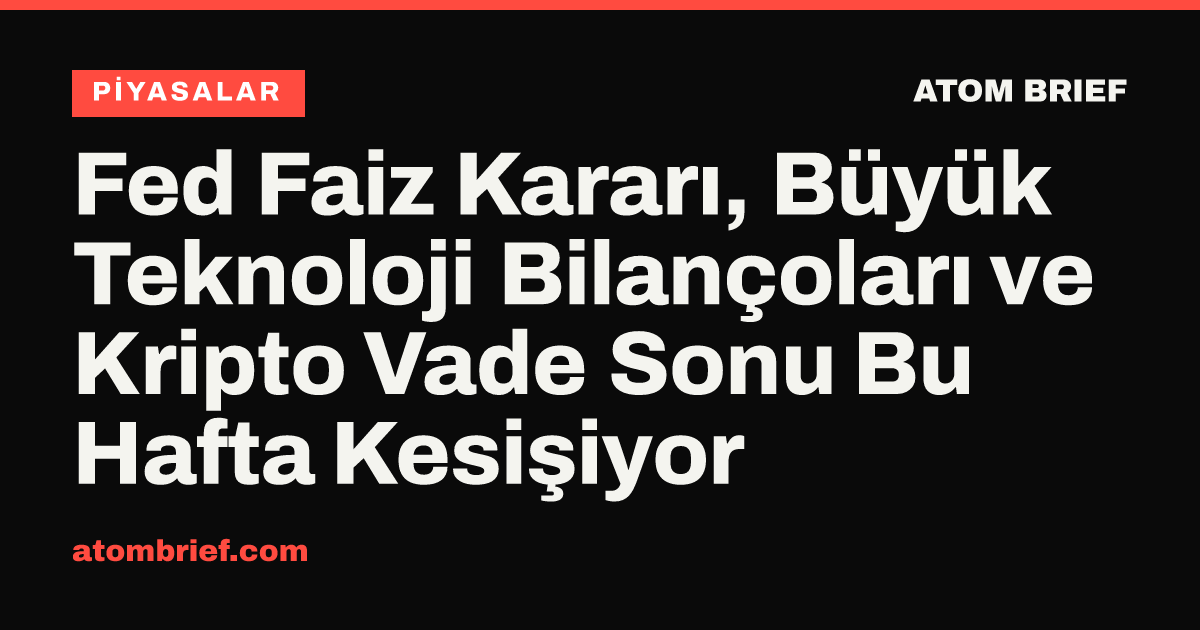 Fed Faiz Kararı, Büyük Teknoloji Bilançoları ve Kripto Vade Sonu Bu Hafta Kesişiyor
