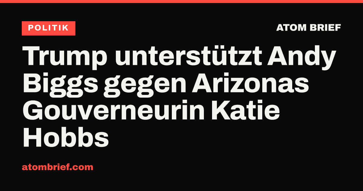 Trump unterstützt Andy Biggs gegen Arizonas Gouverneurin Katie Hobbs