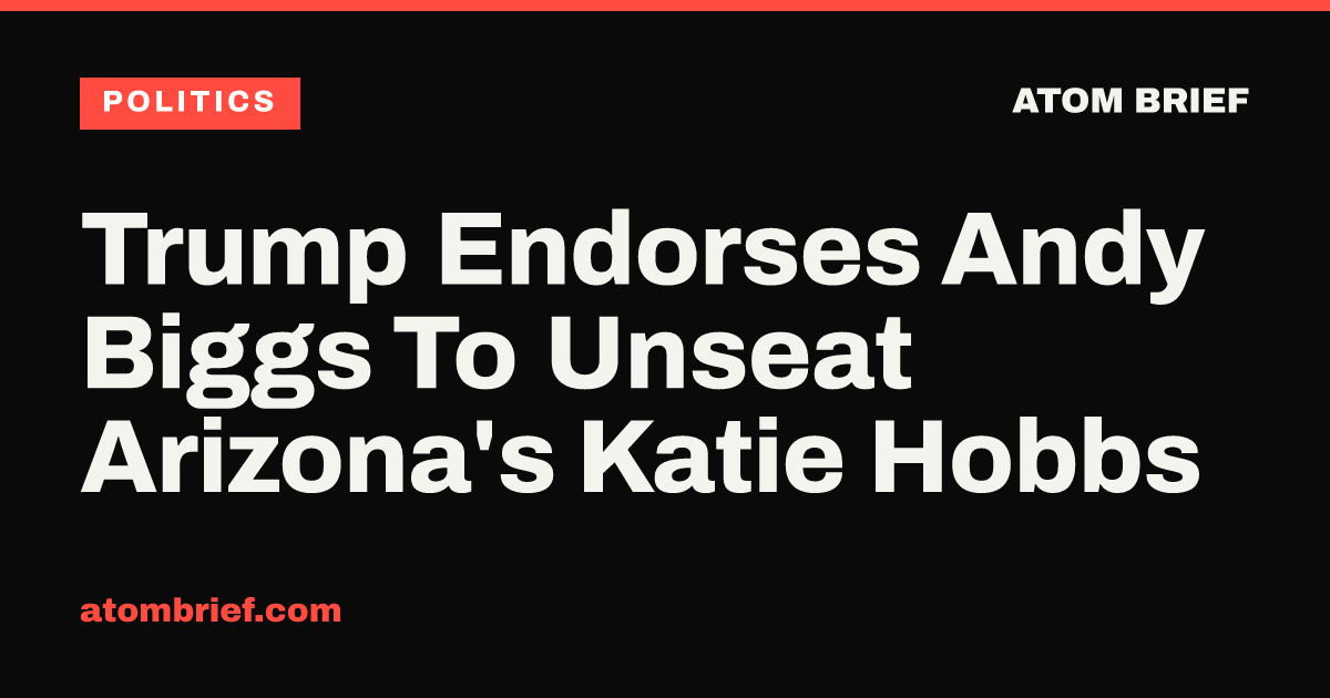 Trump Endorses Andy Biggs To Unseat Arizona's Katie Hobbs