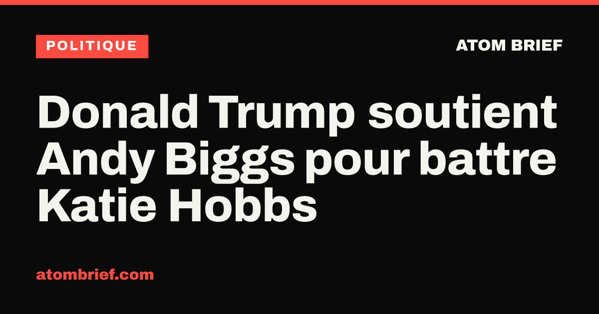 Donald Trump soutient Andy Biggs pour battre Katie Hobbs
