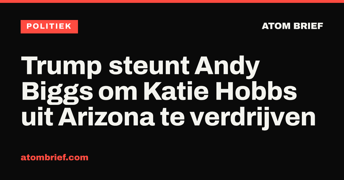 Trump steunt Andy Biggs om Katie Hobbs uit Arizona te verdrijven