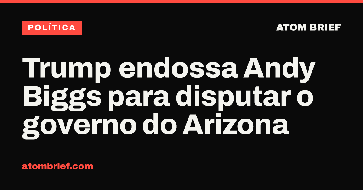 Trump endossa Andy Biggs para disputar o governo do Arizona
