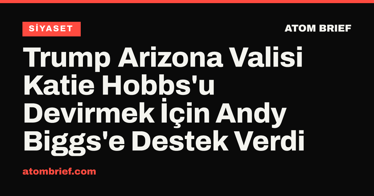 Trump Arizona Valisi Katie Hobbs'u Devirmek İçin Andy Biggs'e Destek Verdi