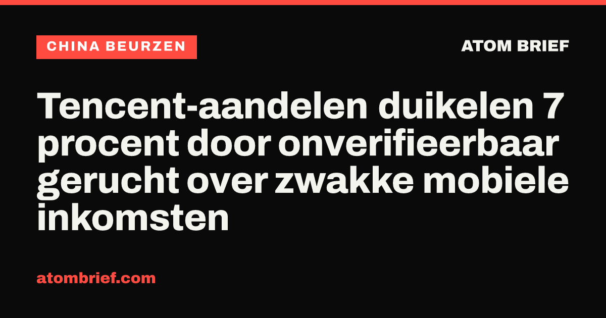 Tencent-aandelen duikelen 7 procent door onverifieerbaar gerucht over zwakke mobiele inkomsten