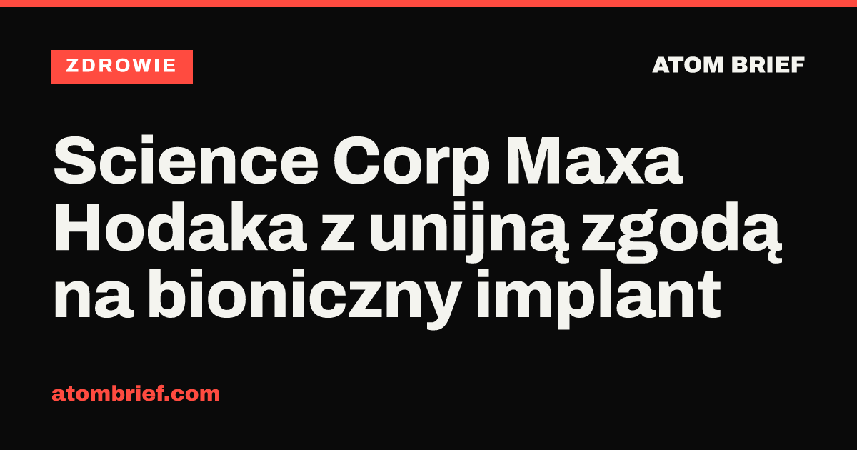 Science Corp Maxa Hodaka z unijną zgodą na bioniczny implant