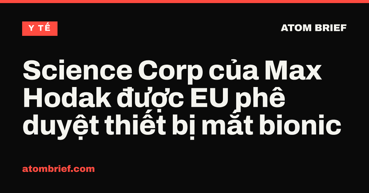 Science Corp của Max Hodak được EU phê duyệt thiết bị mắt bionic