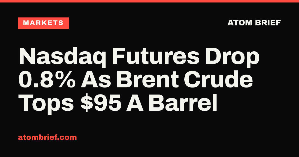 Nasdaq Futures Drop 0.8% As Brent Crude Tops $95 A Barrel