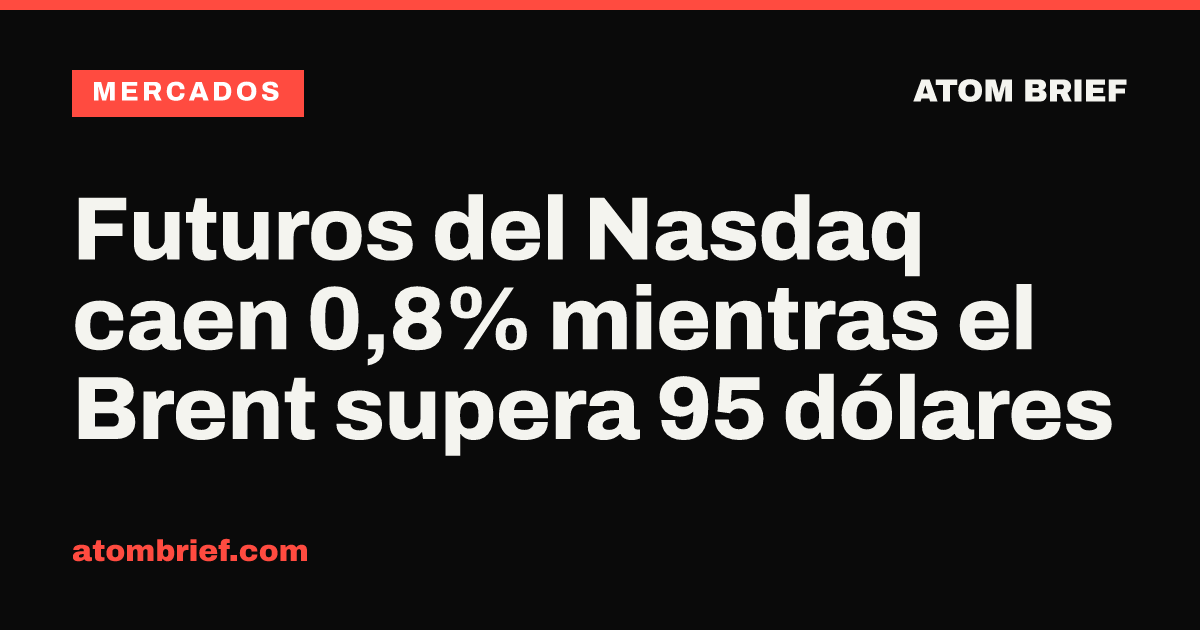 Futuros del Nasdaq caen 0,8% mientras el Brent supera 95 dólares