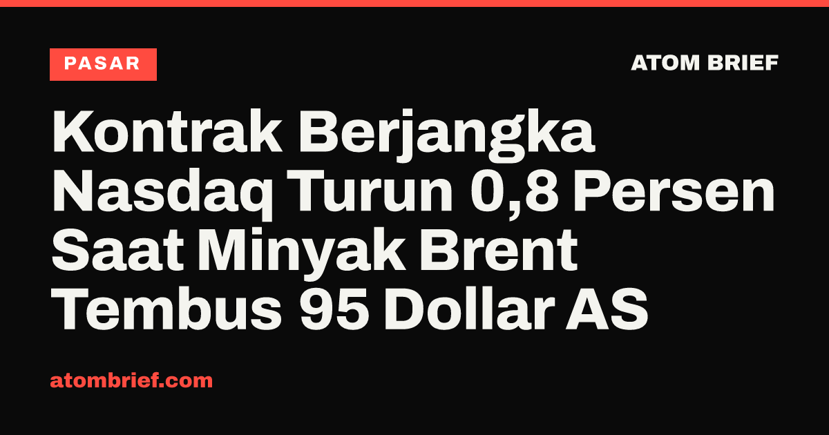 Kontrak Berjangka Nasdaq Turun 0,8 Persen Saat Minyak Brent Tembus 95 Dollar AS