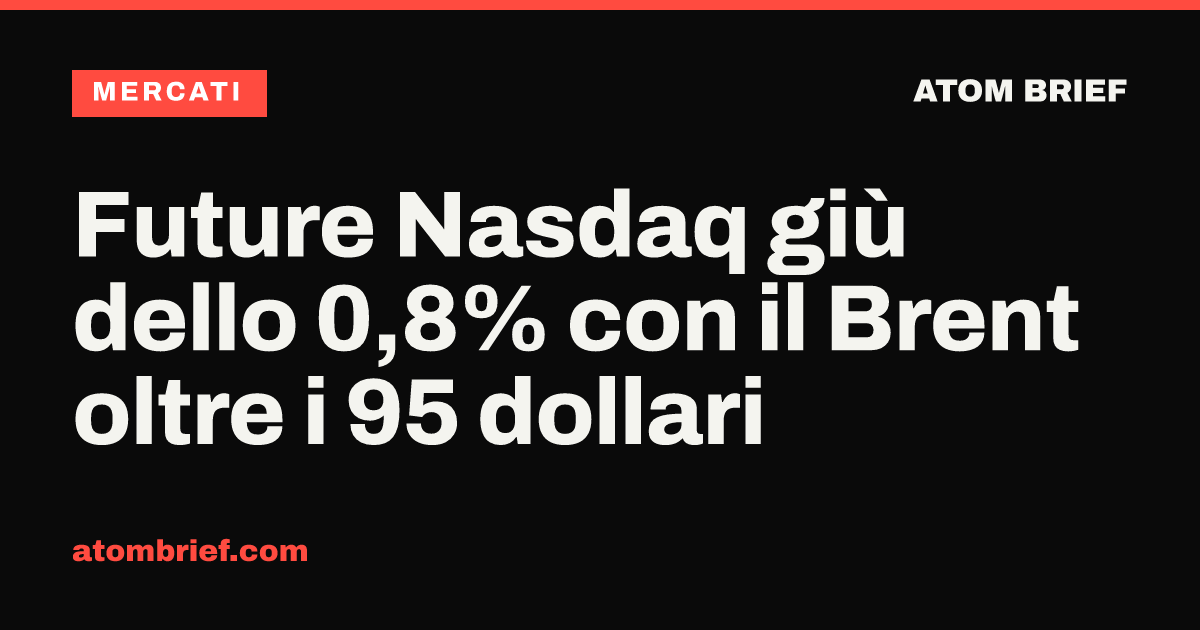 Future Nasdaq giù dello 0,8% con il Brent oltre i 95 dollari