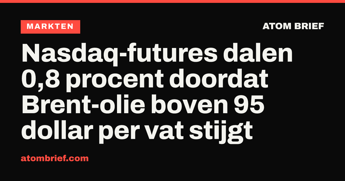 Nasdaq-futures dalen 0,8 procent doordat Brent-olie boven 95 dollar per vat stijgt