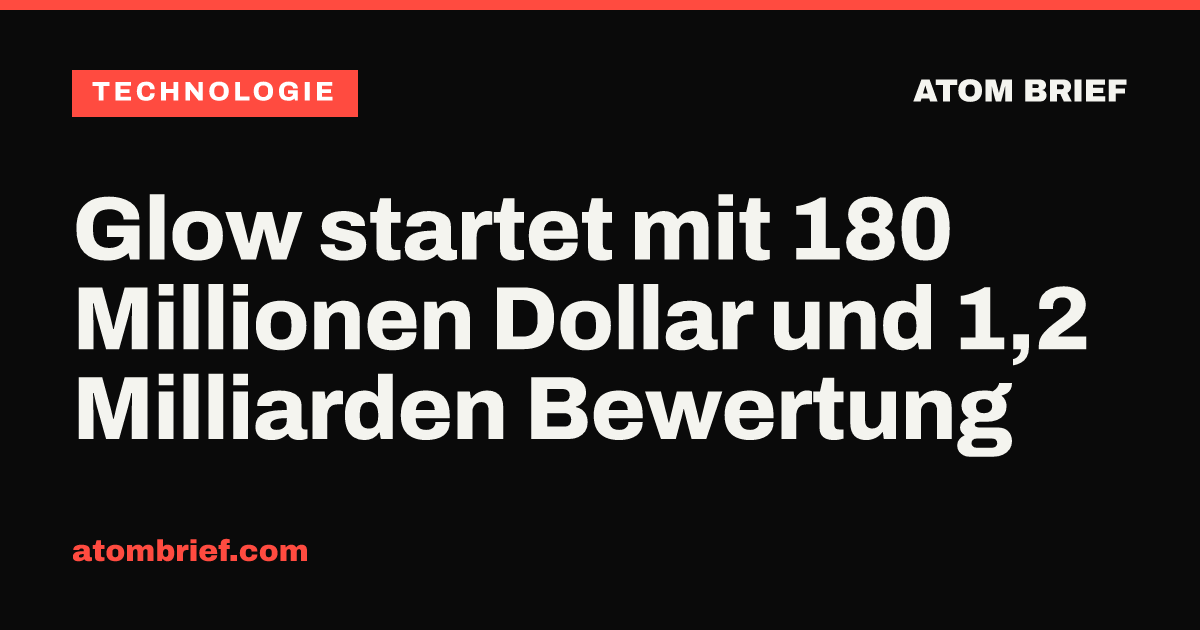 Glow startet mit 180 Millionen Dollar und 1,2 Milliarden Bewertung