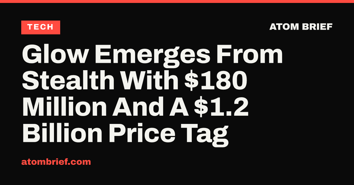 Glow Emerges From Stealth With $180 Million And A $1.2 Billion Price Tag