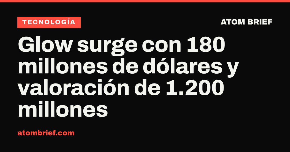 Glow surge con 180 millones de dólares y valoración de 1.200 millones