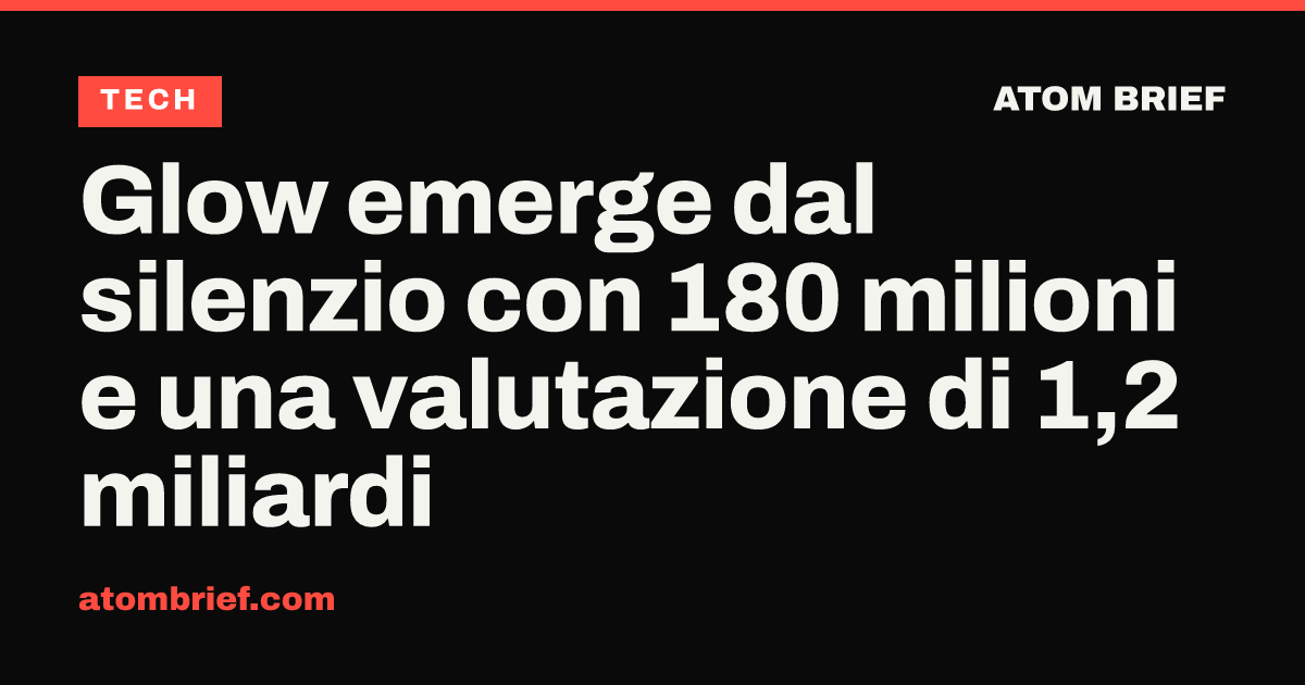 Glow emerge dal silenzio con 180 milioni e una valutazione di 1,2 miliardi