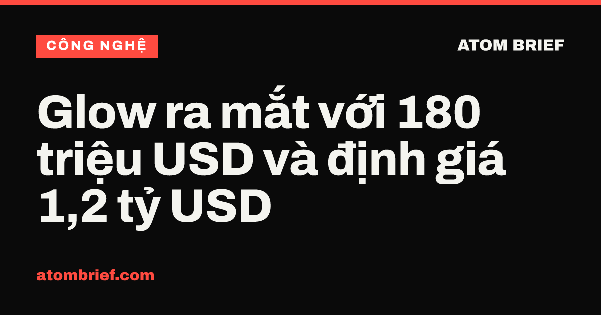 Glow ra mắt với 180 triệu USD và định giá 1,2 tỷ USD