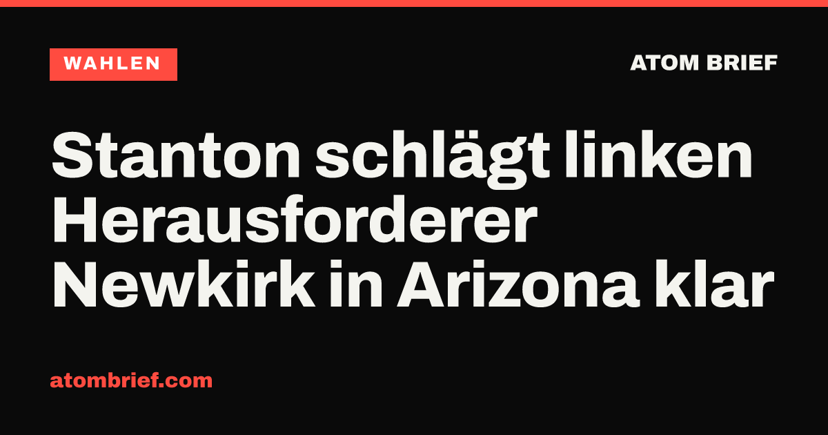 Stanton schlägt linken Herausforderer Newkirk in Arizona klar