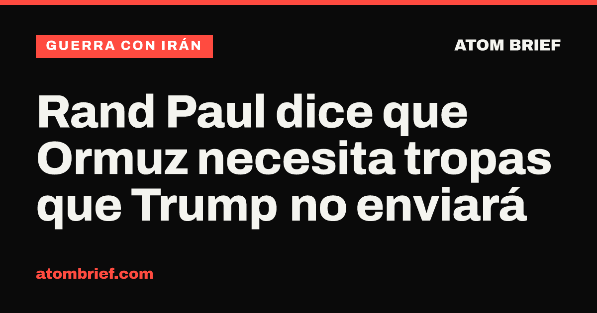 Rand Paul dice que Ormuz necesita tropas que Trump no enviará