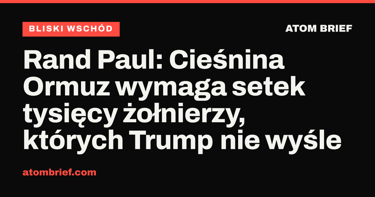 Rand Paul: Cieśnina Ormuz wymaga setek tysięcy żołnierzy, których Trump nie wyśle