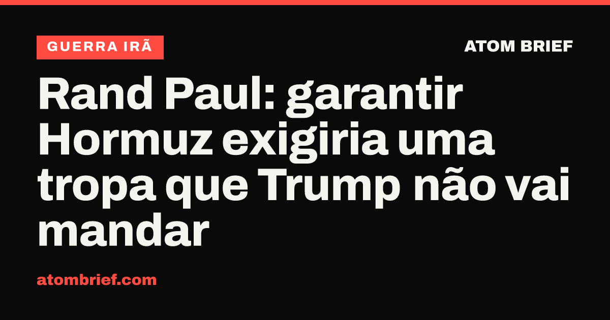 Rand Paul: garantir Hormuz exigiria uma tropa que Trump não vai mandar
