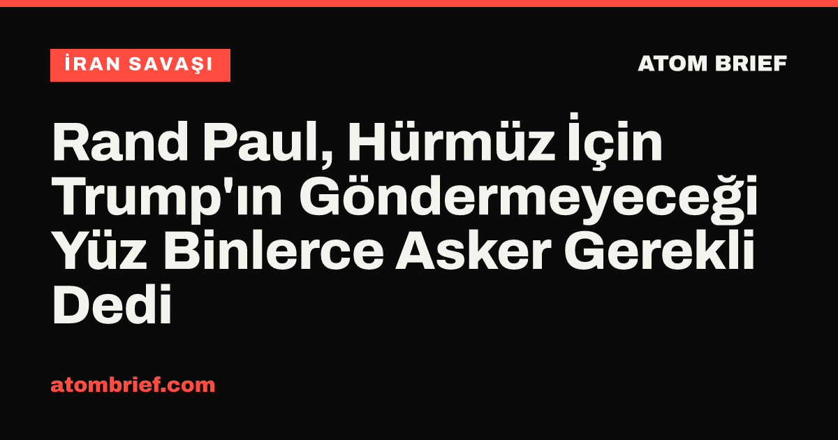 Rand Paul, Hürmüz İçin Trump'ın Göndermeyeceği Yüz Binlerce Asker Gerekli Dedi