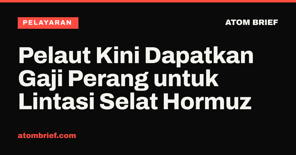 Pelaut Kini Dapatkan Gaji Perang untuk Lintasi Selat Hormuz