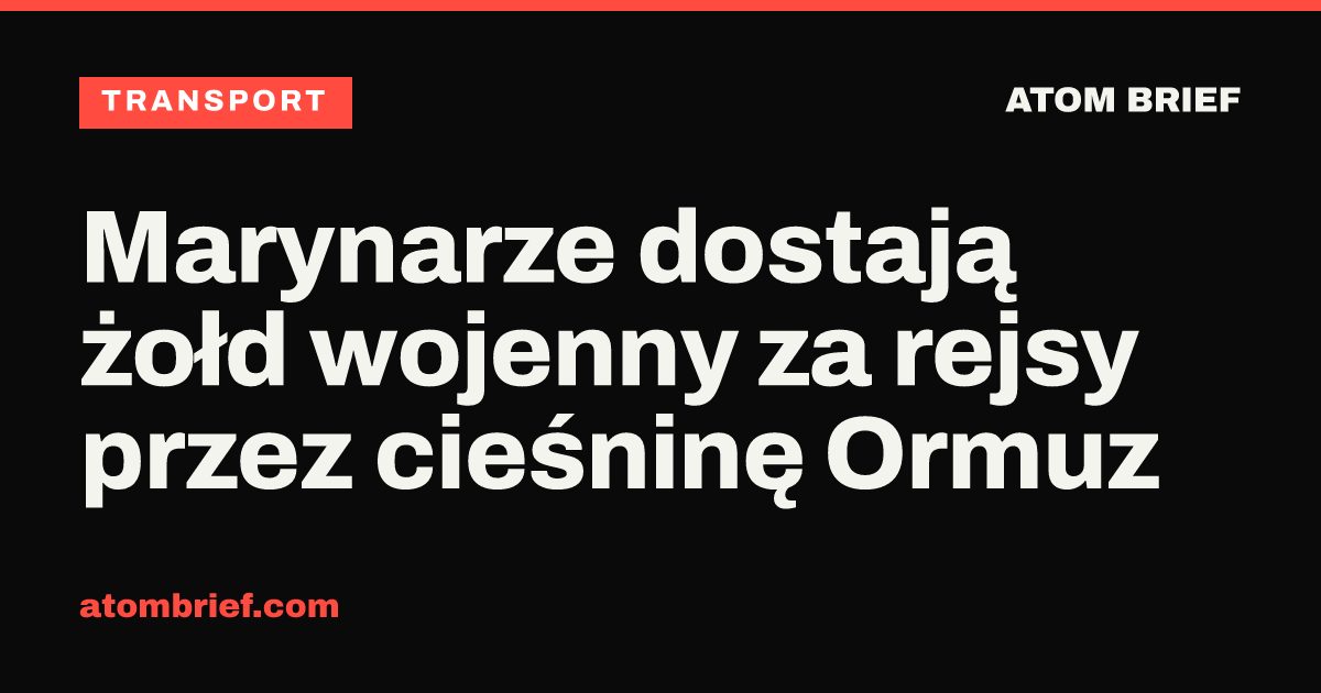 Marynarze dostają żołd wojenny za rejsy przez cieśninę Ormuz