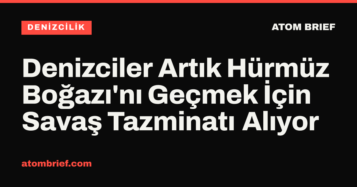 Denizciler Artık Hürmüz Boğazı'nı Geçmek İçin Savaş Tazminatı Alıyor