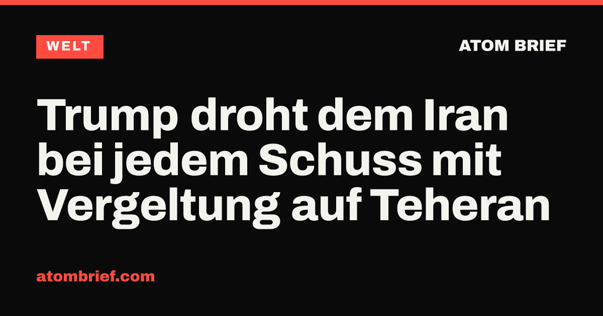 Trump droht dem Iran bei jedem Schuss mit Vergeltung auf Teheran