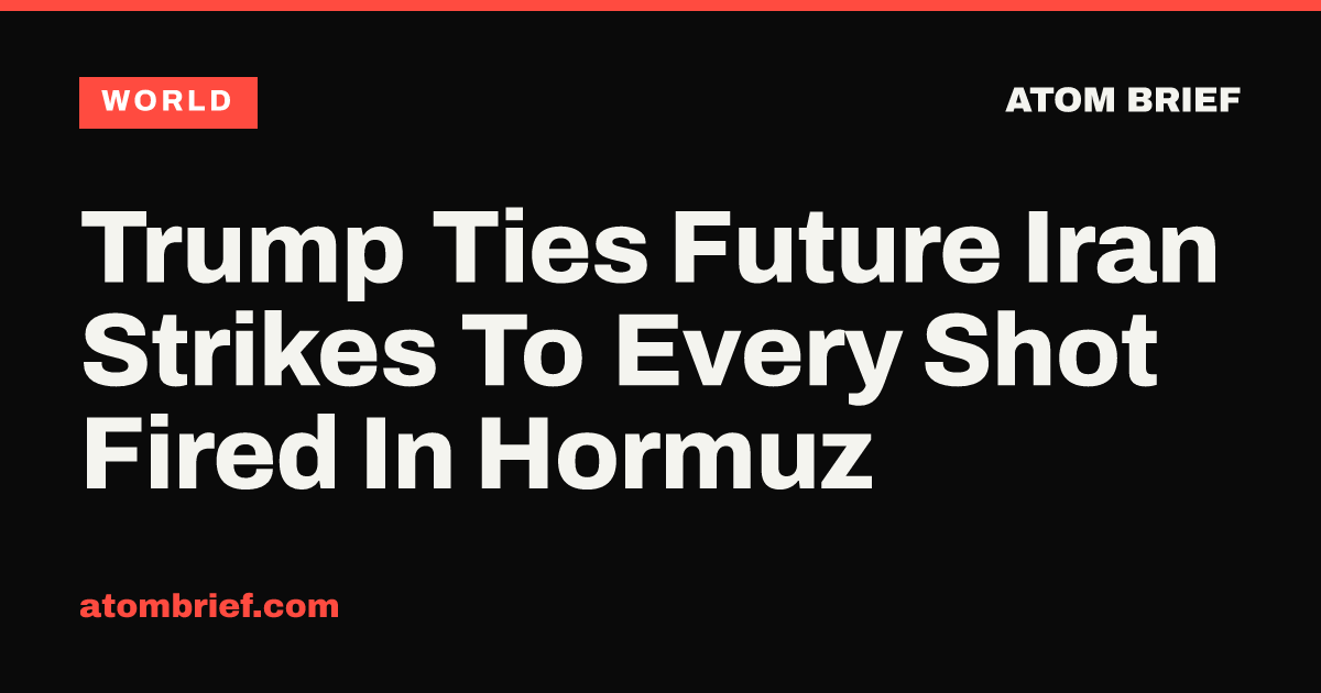 Trump Ties Future Iran Strikes To Every Shot Fired In Hormuz
