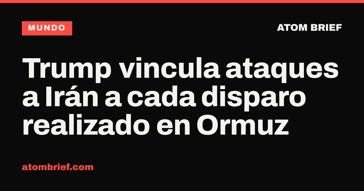 Trump vincula ataques a Irán a cada disparo realizado en Ormuz