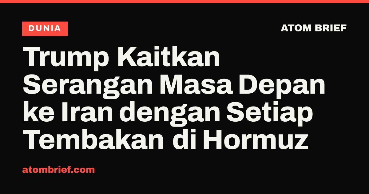 Trump Kaitkan Serangan Masa Depan ke Iran dengan Setiap Tembakan di Hormuz