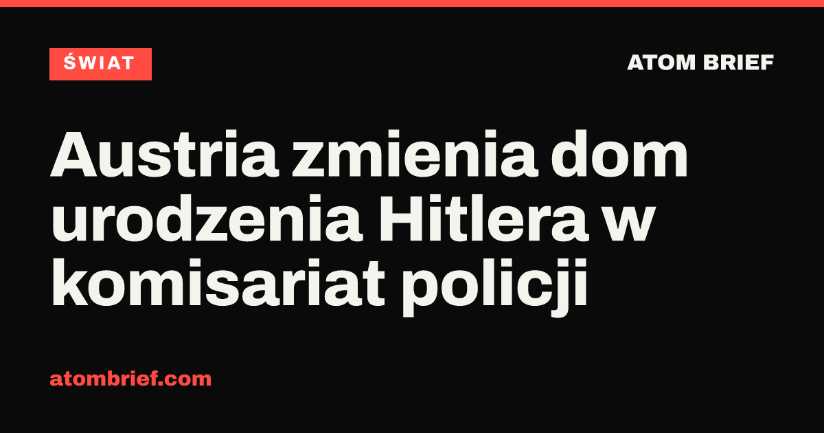 Austria zmienia dom urodzenia Hitlera w komisariat policji