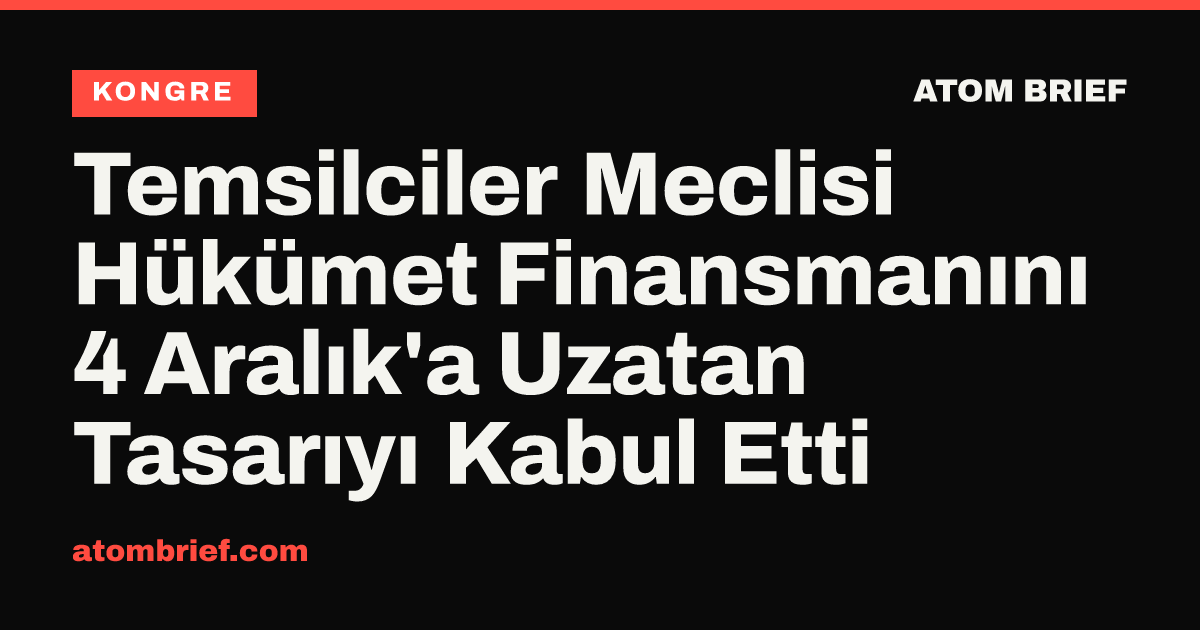 Temsilciler Meclisi Hükümet Finansmanını 4 Aralık'a Uzatan Tasarıyı Kabul Etti