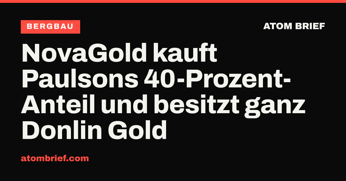 NovaGold kauft Paulsons 40-Prozent-Anteil und besitzt ganz Donlin Gold