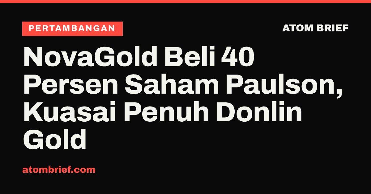 NovaGold Beli 40 Persen Saham Paulson, Kuasai Penuh Donlin Gold