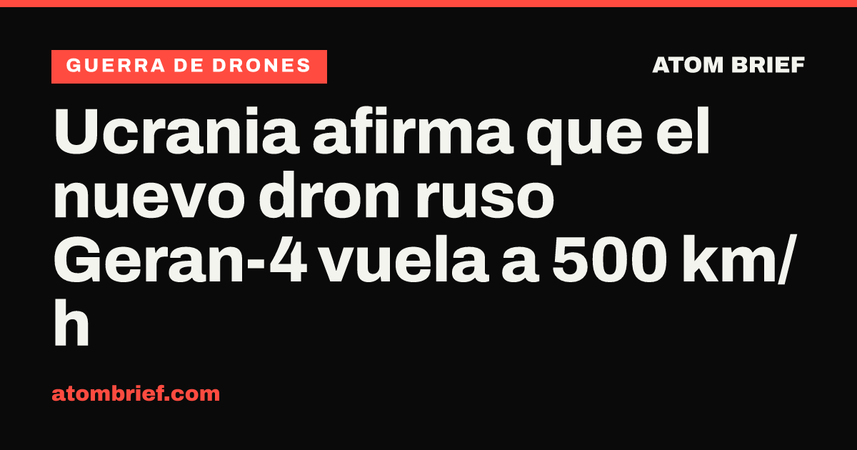 Ucrania afirma que el nuevo dron ruso Geran-4 vuela a 500 km/h