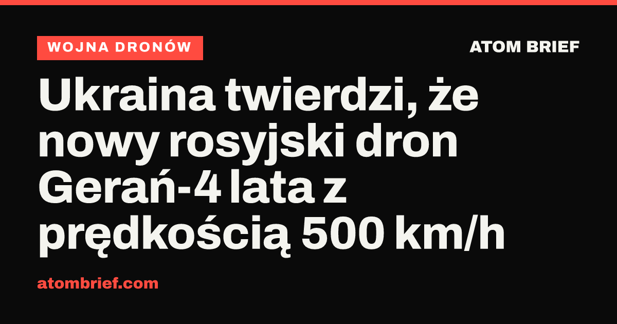 Ukraina twierdzi, że nowy rosyjski dron Gerań-4 lata z prędkością 500 km/h