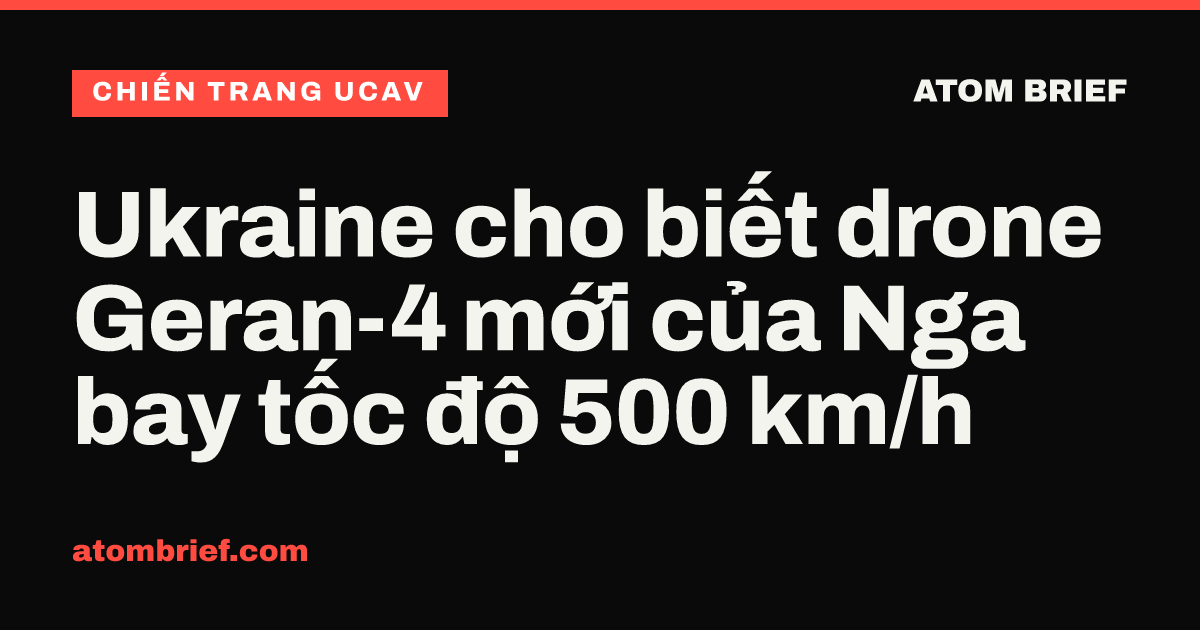Ukraine cho biết drone Geran-4 mới của Nga bay tốc độ 500 km/h