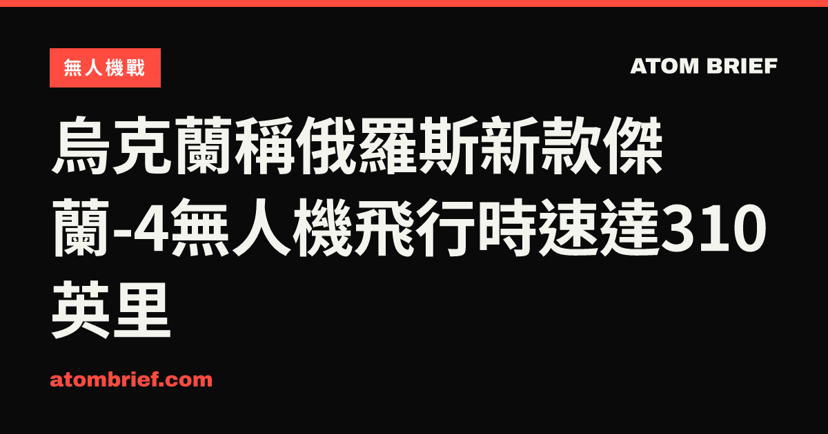 烏克蘭稱俄羅斯新款傑蘭-4無人機飛行時速達310英里