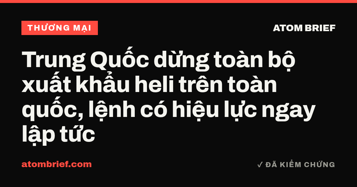 Trung Quốc dừng toàn bộ xuất khẩu heli trên toàn quốc, lệnh có hiệu lực ngay lập tức