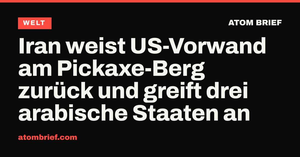 Iran weist US-Vorwand am Pickaxe-Berg zurück und greift drei arabische Staaten an