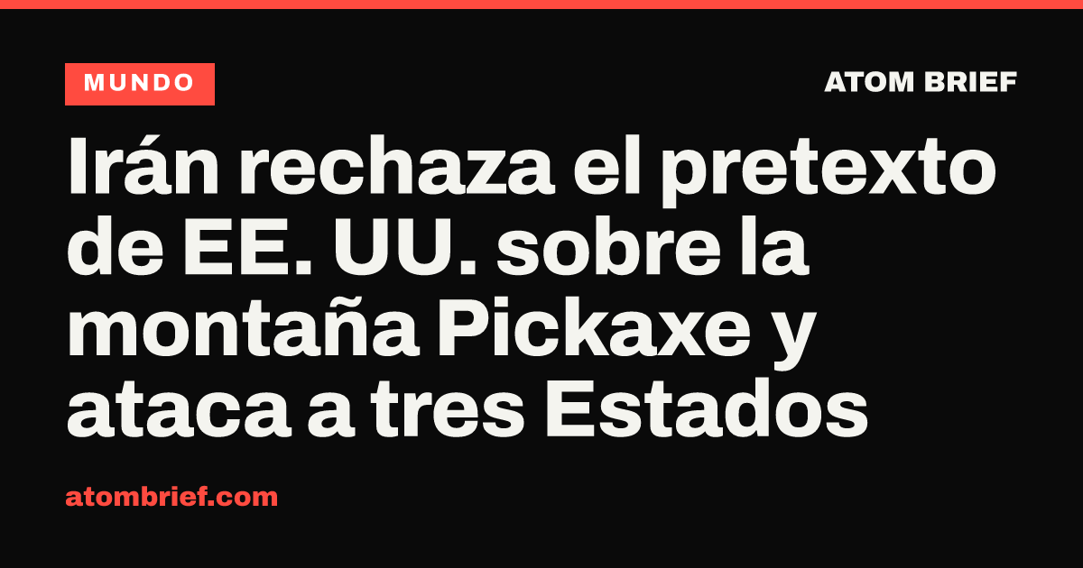 Irán rechaza el pretexto de EE. UU. sobre la montaña Pickaxe y ataca a tres Estados