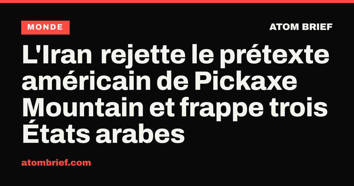 L'Iran rejette le prétexte américain de Pickaxe Mountain et frappe trois États arabes