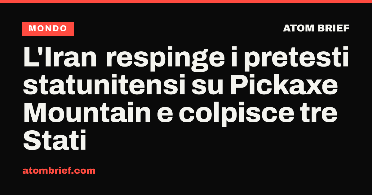 L'Iran respinge i pretesti statunitensi su Pickaxe Mountain e colpisce tre Stati