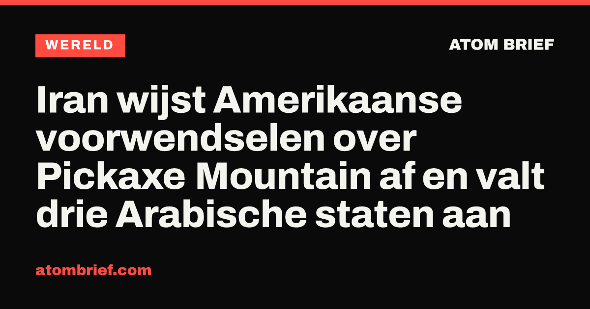 Iran wijst Amerikaanse voorwendselen over Pickaxe Mountain af en valt drie Arabische staten aan